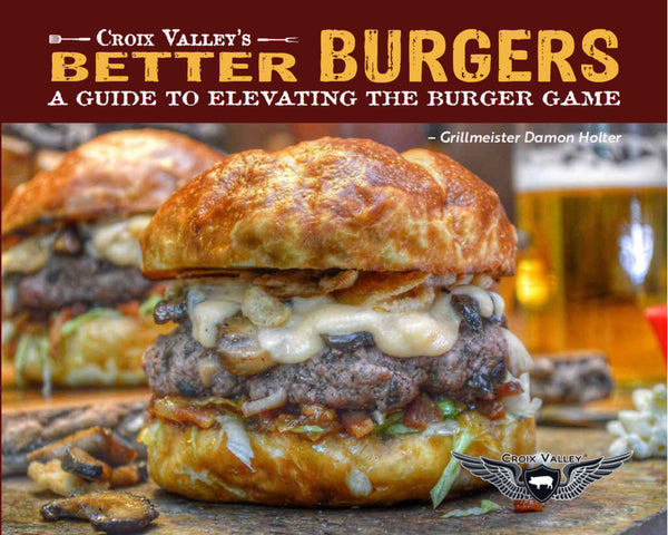 Croix Valley's Better Burgers - A Guide to Elevating the Burger Game by Damon Holter
