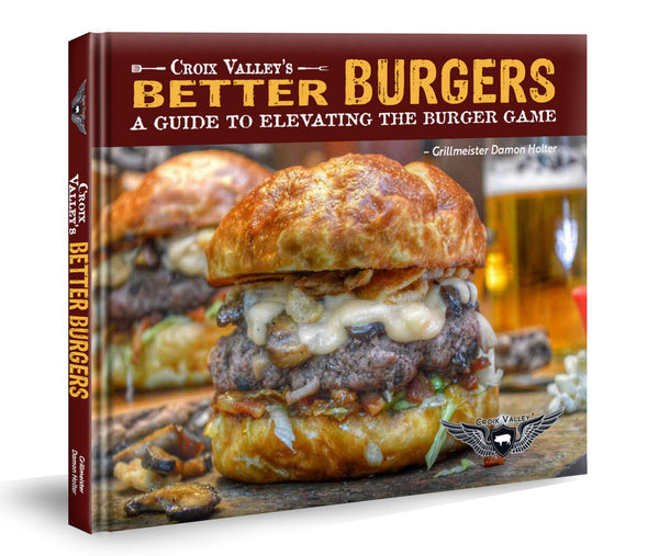 Croix Valley's Better Burgers - A Guide to Elevating the Burger Game by Damon Holter